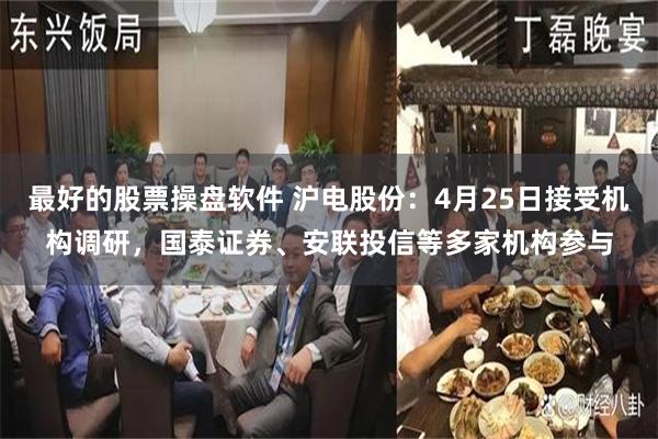 最好的股票操盘软件 沪电股份：4月25日接受机构调研，国泰证券、安联投信等多家机构参与