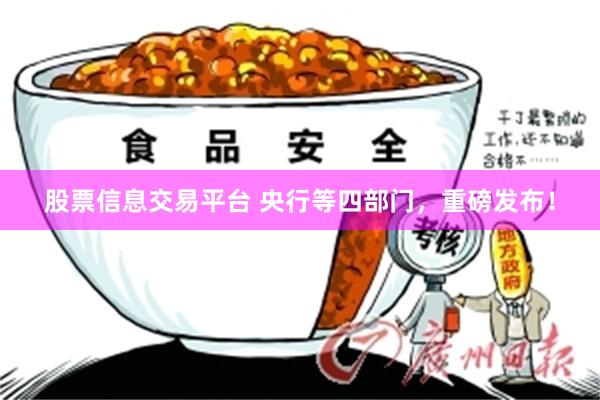 股票信息交易平台 央行等四部门，重磅发布！