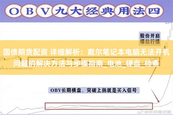 国债期货配资 详细解析：戴尔笔记本电脑无法开机问题的解决方法与步骤指南_电池_硬盘_检查