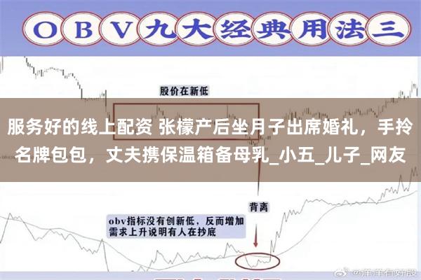 服务好的线上配资 张檬产后坐月子出席婚礼，手拎名牌包包，丈夫携保温箱备母乳_小五_儿子_网友